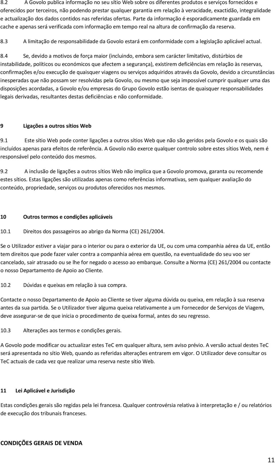 Parte da informação é esporadicamente guardada em cache e apenas será verificada com informação em tempo real na altura de confirmação da reserva. 8.