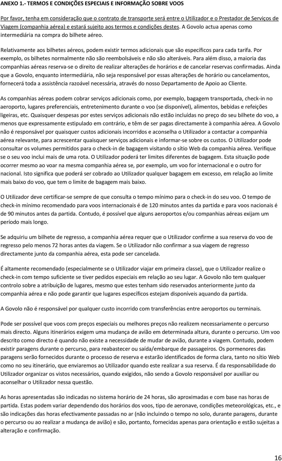 estará sujeito aos termos e condições destes. A Govolo actua apenas como intermediária na compra do bilhete aéreo.