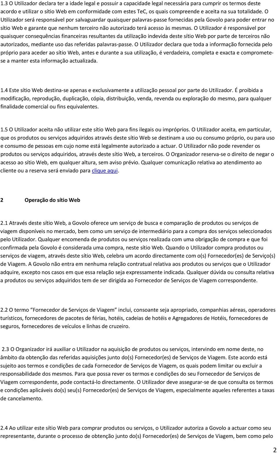 O Utilizador será responsável por salvaguardar quaisquer palavras-passe fornecidas pela Govolo para poder entrar no sítio Web e garante que nenhum terceiro não autorizado terá acesso às mesmas.