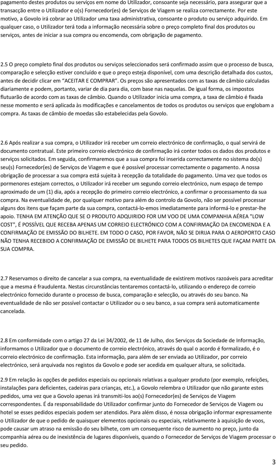 Em qualquer caso, o Utilizador terá toda a informação necessária sobre o preço completo final dos produtos ou serviços, antes de iniciar a sua compra ou encomenda, com obrigação de pagamento. 2.