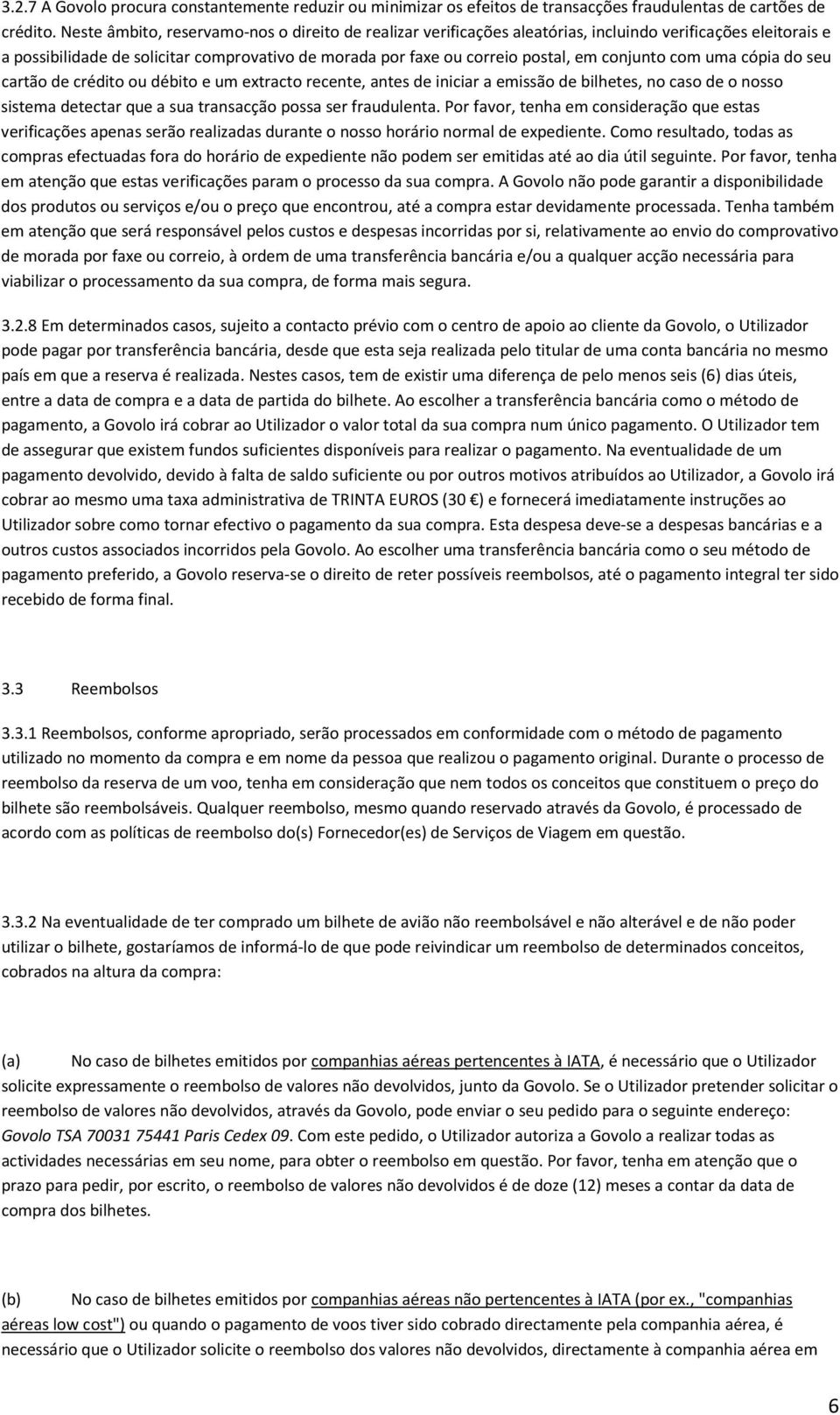 conjunto com uma cópia do seu cartão de crédito ou débito e um extracto recente, antes de iniciar a emissão de bilhetes, no caso de o nosso sistema detectar que a sua transacção possa ser fraudulenta.