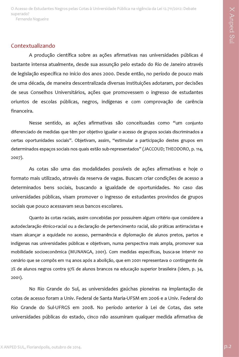 Desde então, no período de pouco mais de uma década, de maneira descentralizada diversas instituições adotaram, por decisões de seus Conselhos Universitários, ações que promovessem o ingresso de