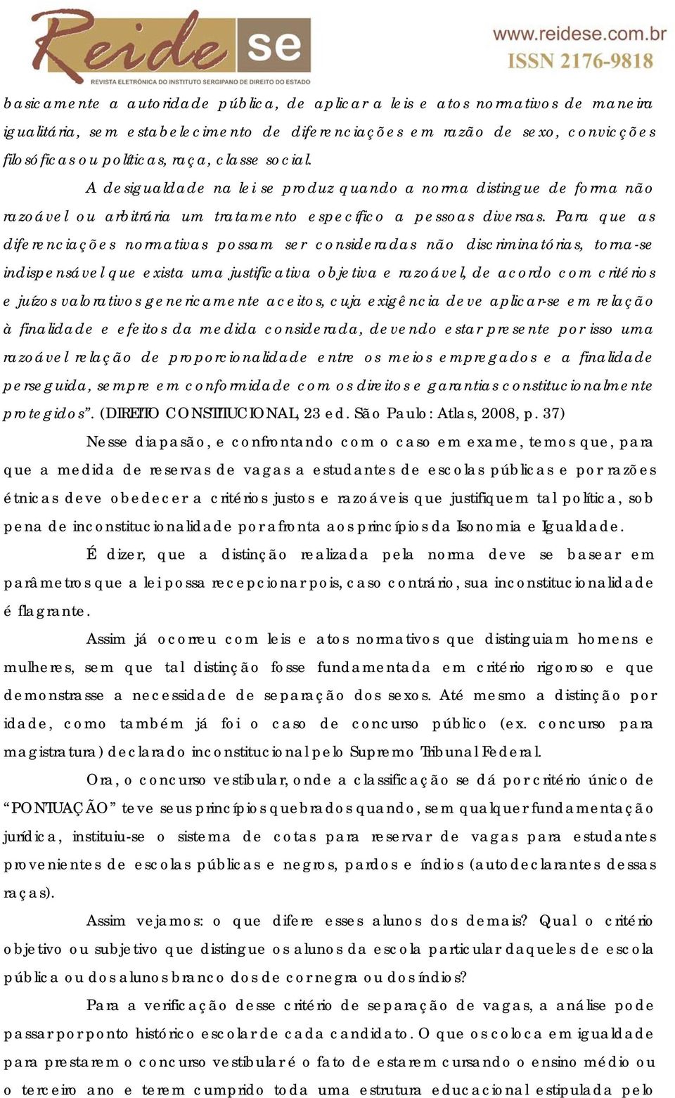 Para que as diferenciações normativas possam ser consideradas não discriminatórias, torna-se indispensável que exista uma justificativa objetiva e razoável, de acordo com critérios e juízos