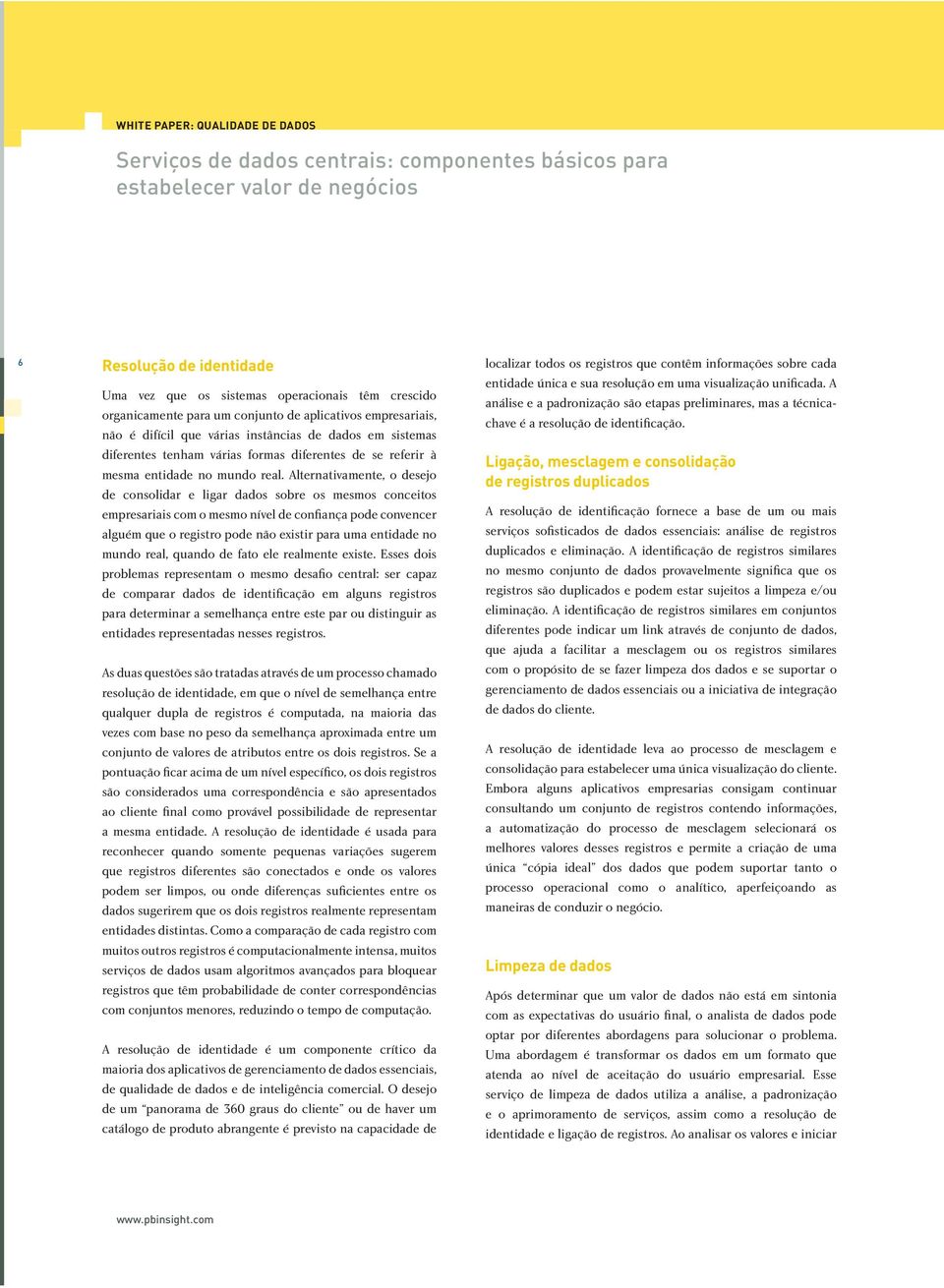 real. Alternativamente, o desejo de consolidar e ligar dados sobre os mesmos conceitos empresariais com o mesmo nível de confiança pode convencer alguém que o registro pode não existir para uma