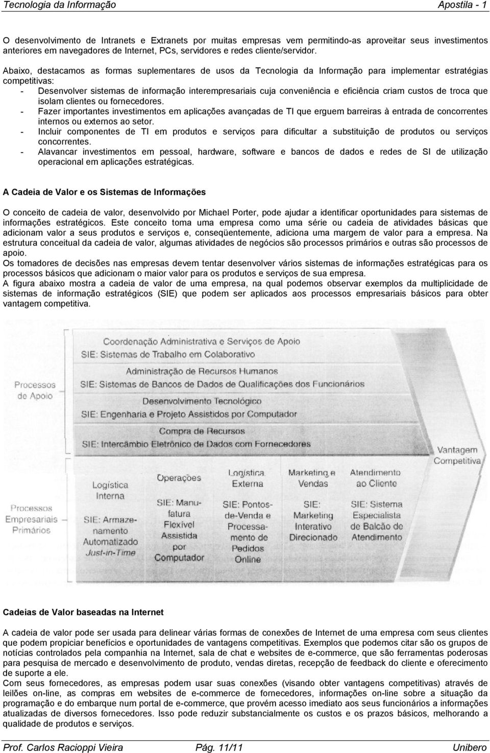 eficiência criam custos de troca que isolam clientes ou fornecedores.