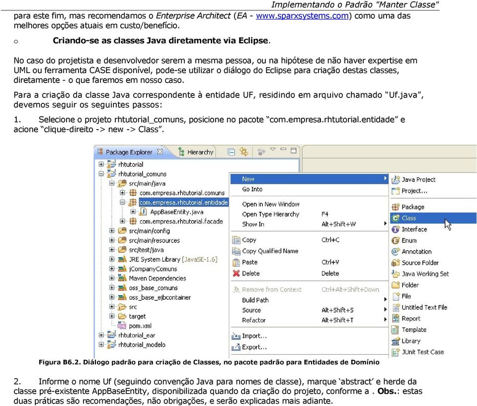 N cas d prjetista e desenvlvedr serem a mesma pessa, u na hipótese de nã haver expertise em UML u ferramenta CASE dispnível, pde-se utilizar diálg d Eclipse para criaçã destas classes, diretamente -