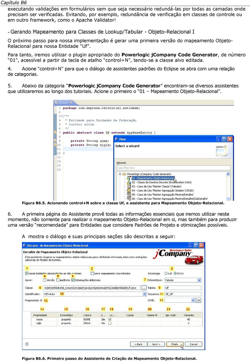 - Gerand Mapeament para Classes de Lkup/Tabular - Objet-Relacinal I O próxim pass para nssa implementaçã é gerar uma primeira versã d mapeament ObjetRelacinal para nssa Entidade Uf.