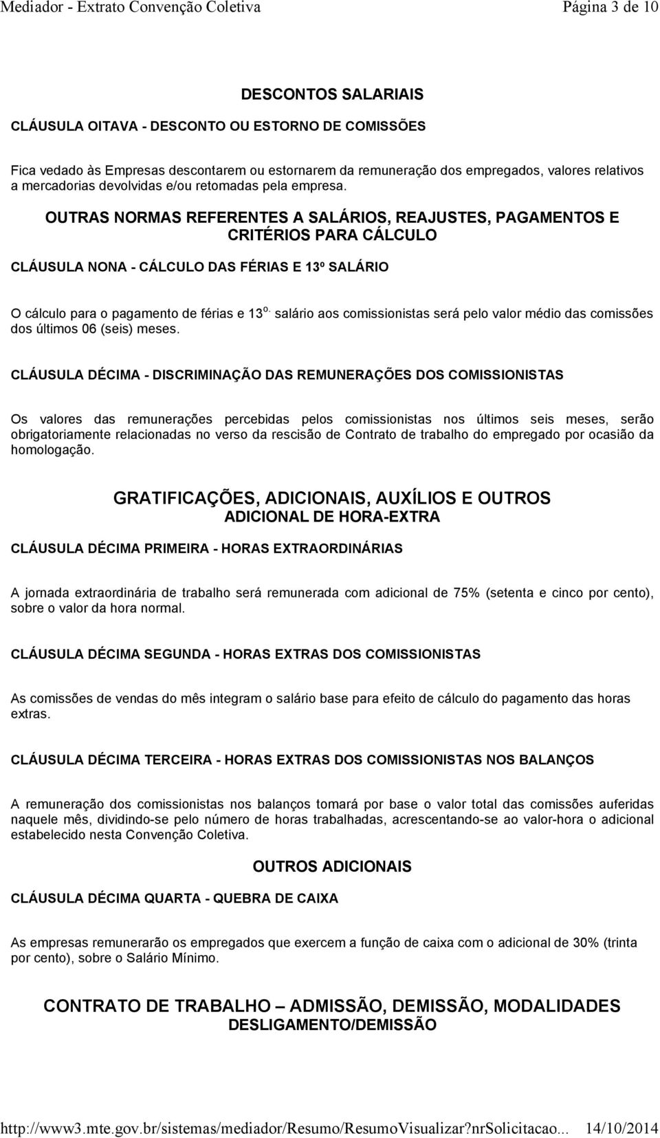 OUTRAS NORMAS REFERENTES A SALÁRIOS, REAJUSTES, PAGAMENTOS E CRITÉRIOS PARA CÁLCULO CLÁUSULA NONA - CÁLCULO DAS FÉRIAS E 13º SALÁRIO O cálculo para o pagamento de férias e 13 o.