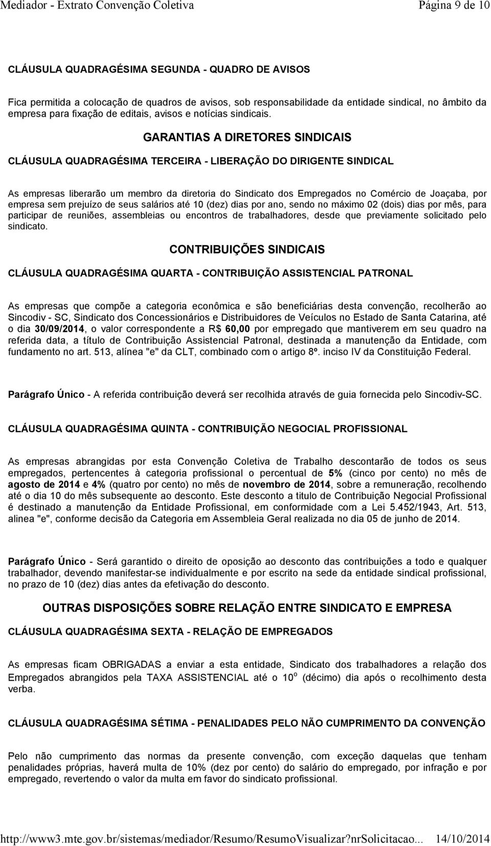 GARANTIAS A DIRETORES SINDICAIS CLÁUSULA QUADRAGÉSIMA TERCEIRA - LIBERAÇÃO DO DIRIGENTE SINDICAL As empresas liberarão um membro da diretoria do Sindicato dos Empregados no Comércio de Joaçaba, por