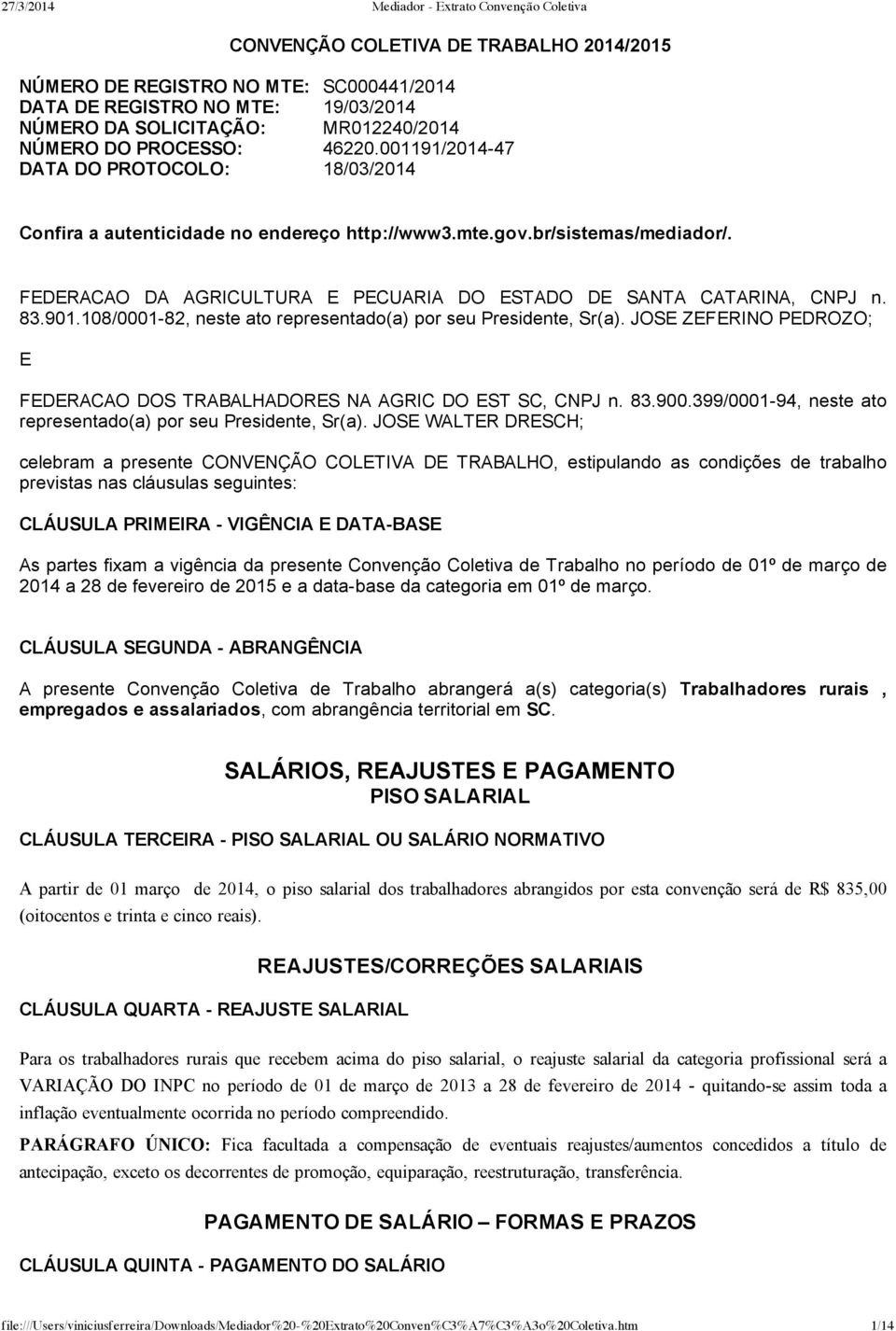 901.108/0001 82, neste ato representado(a) por seu Presidente, Sr(a). JOSE ZEFERINO PEDROZO; E FEDERACAO DOS TRABALHADORES NA AGRIC DO EST SC, CNPJ n. 83.900.