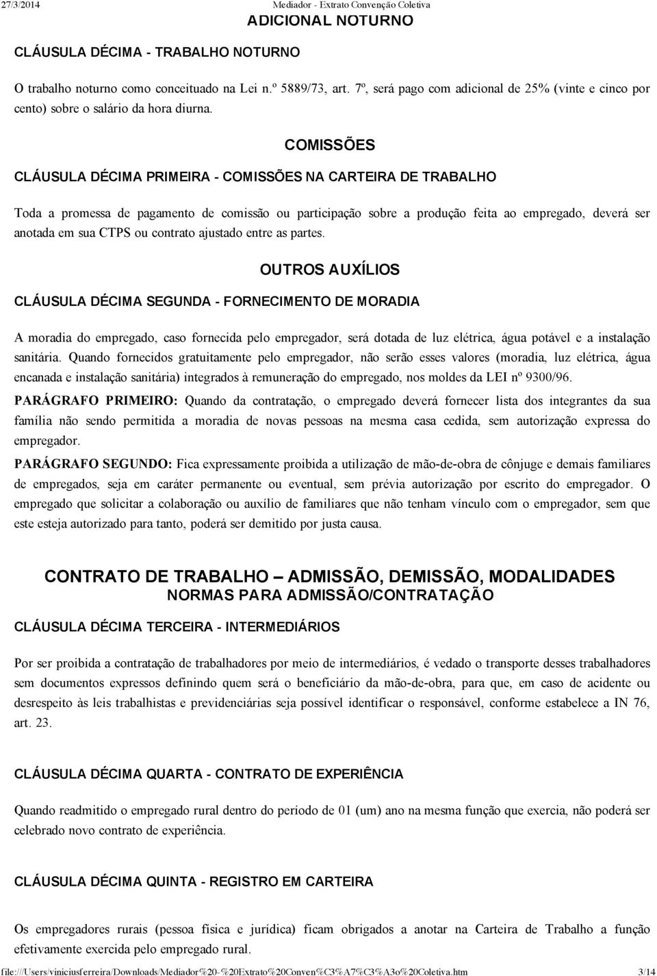 COMISSÕES CLÁUSULA DÉCIMA PRIMEIRA COMISSÕES NA CARTEIRA DE TRABALHO Toda a promessa de pagamento de comissão ou participação sobre a produção feita ao empregado, deverá ser anotada em sua CTPS ou