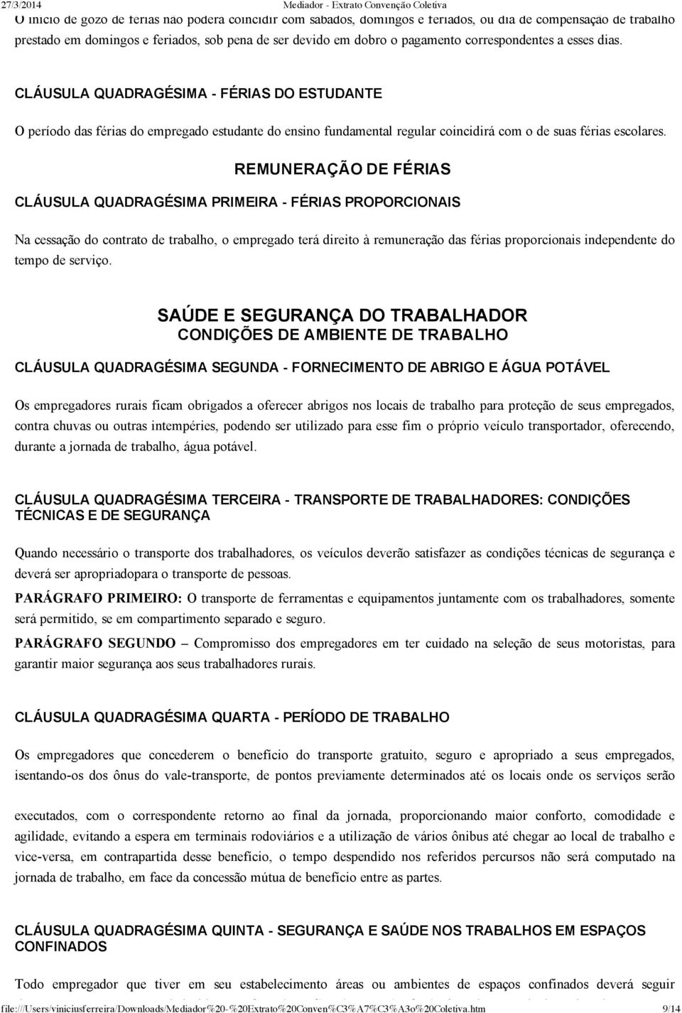 REMUNERAÇÃO DE FÉRIAS CLÁUSULA QUADRAGÉSIMA PRIMEIRA FÉRIAS PROPORCIONAIS Na cessação do contrato de trabalho, o empregado terá direito à remuneração das férias proporcionais independente do tempo de