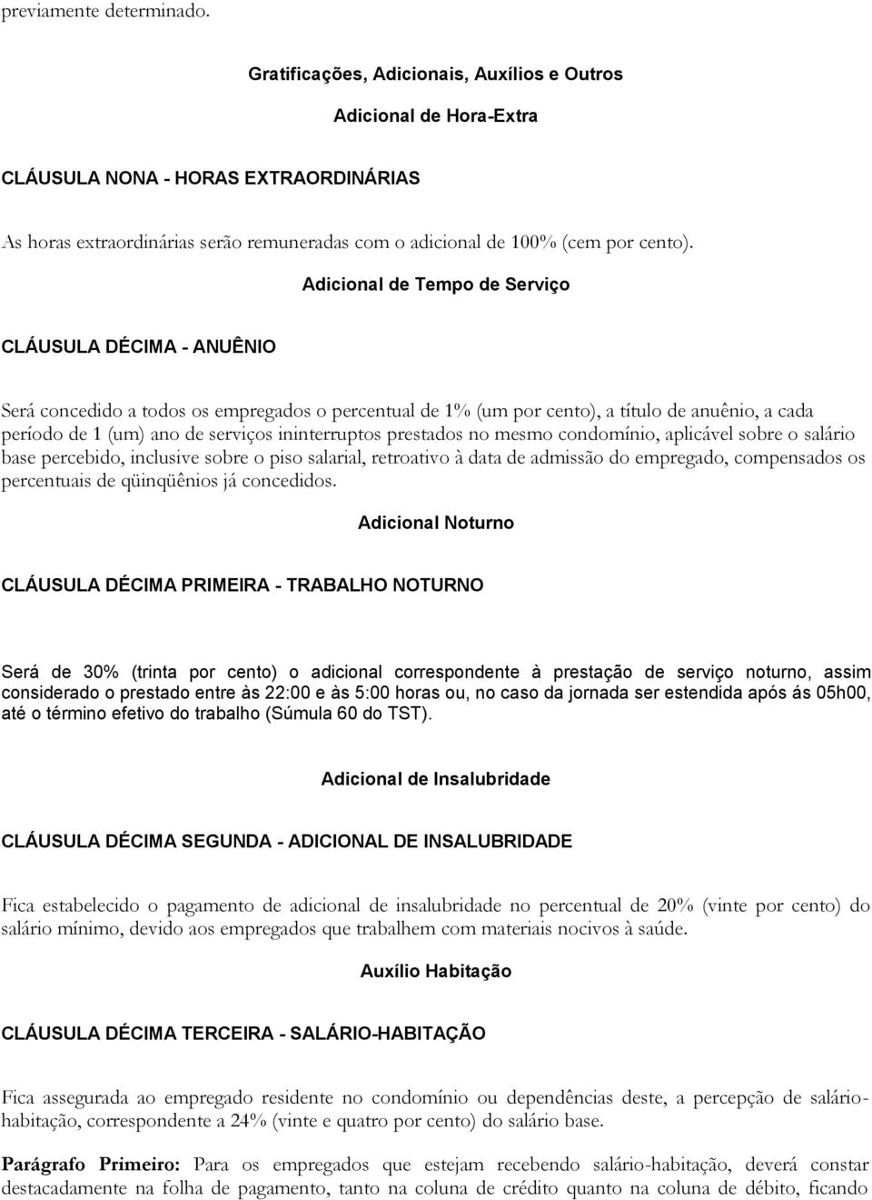 Adicional de Tempo de Serviço CLÁUSULA DÉCIMA - ANUÊNIO Será concedido a todos os empregados o percentual de 1% (um por cento), a título de anuênio, a cada período de 1 (um) ano de serviços