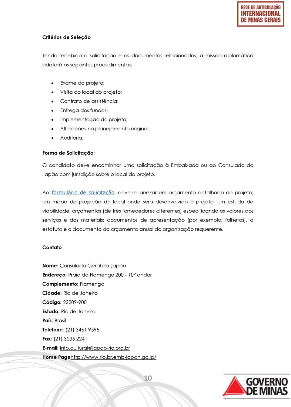 Forma de Solicitação: O candidato deve encaminhar uma solicitação à Embaixada ou ao Consulado do Japão com jurisdição sobre o local do projeto.