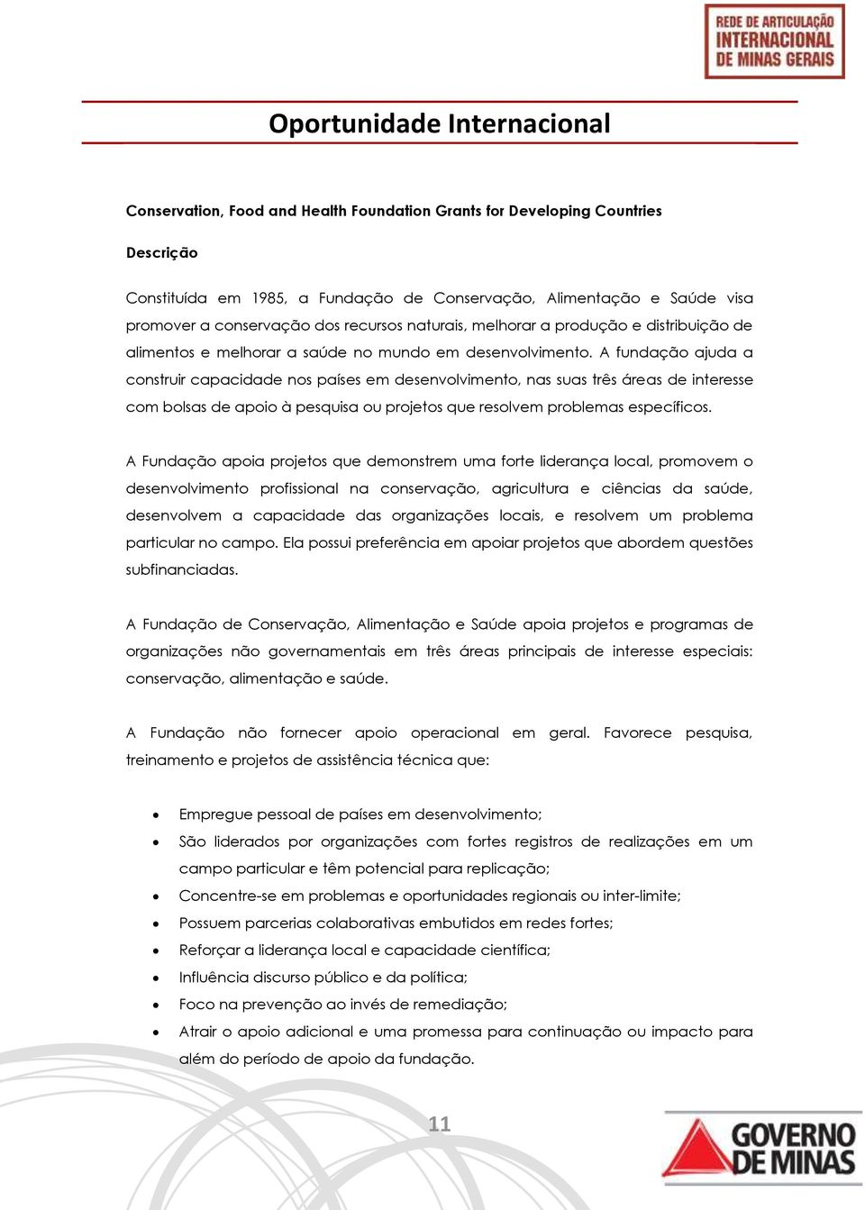 A fundação ajuda a construir capacidade nos países em desenvolvimento, nas suas três áreas de interesse com bolsas de apoio à pesquisa ou projetos que resolvem problemas específicos.