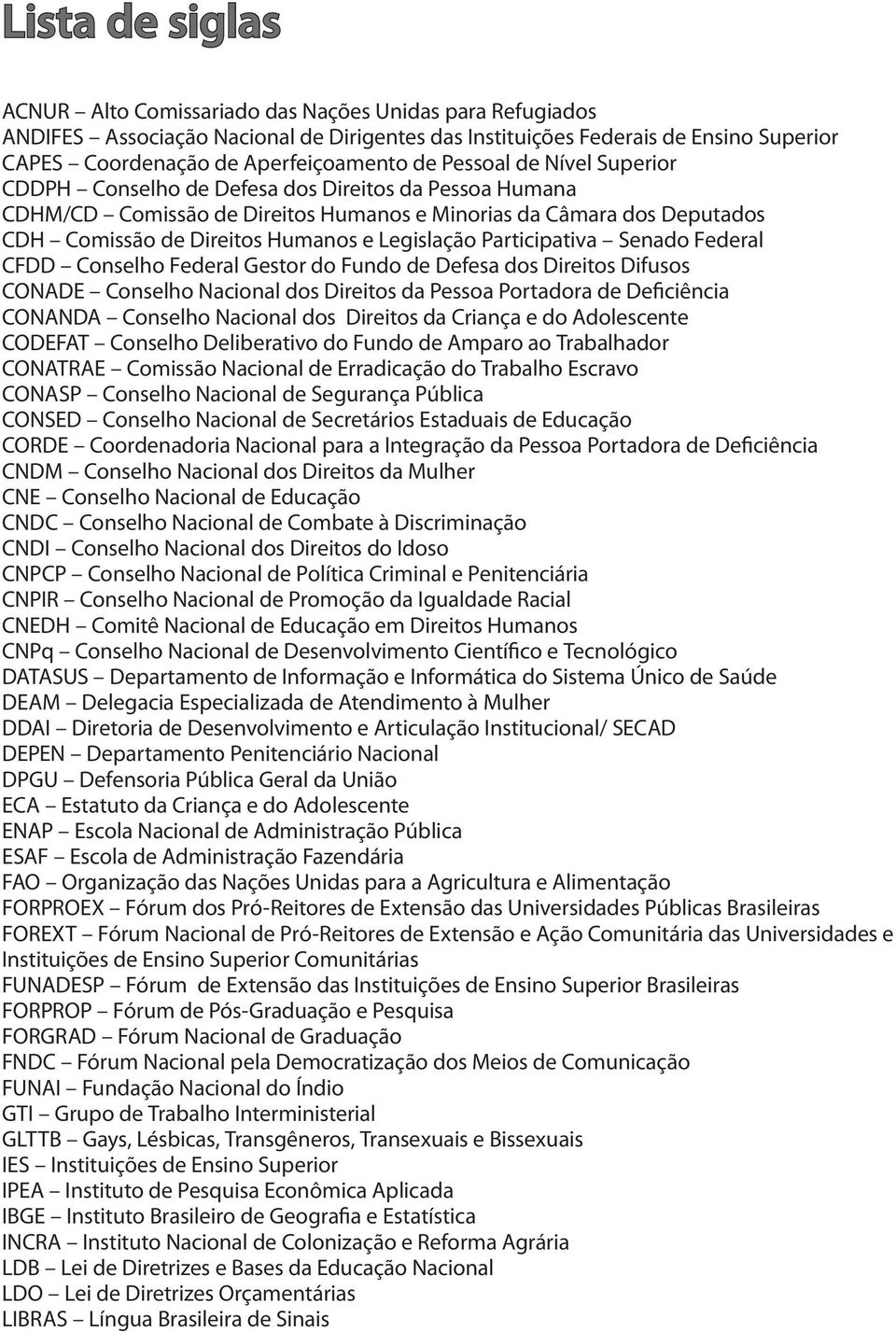 Legislação Participativa Senado Federal CFDD Conselho Federal Gestor do Fundo de Defesa dos Direitos Difusos CONADE Conselho Nacional dos Direitos da Pessoa Portadora de Deficiência CONANDA Conselho