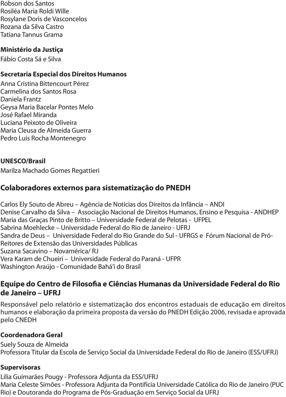 Luis Rocha Montenegro UNESCO/Brasil Marilza Machado Gomes Regattieri Colaboradores externos para sistematização do PNEDH Carlos Ely Souto de Abreu Agência de Notícias dos Direitos da Infância ANDI