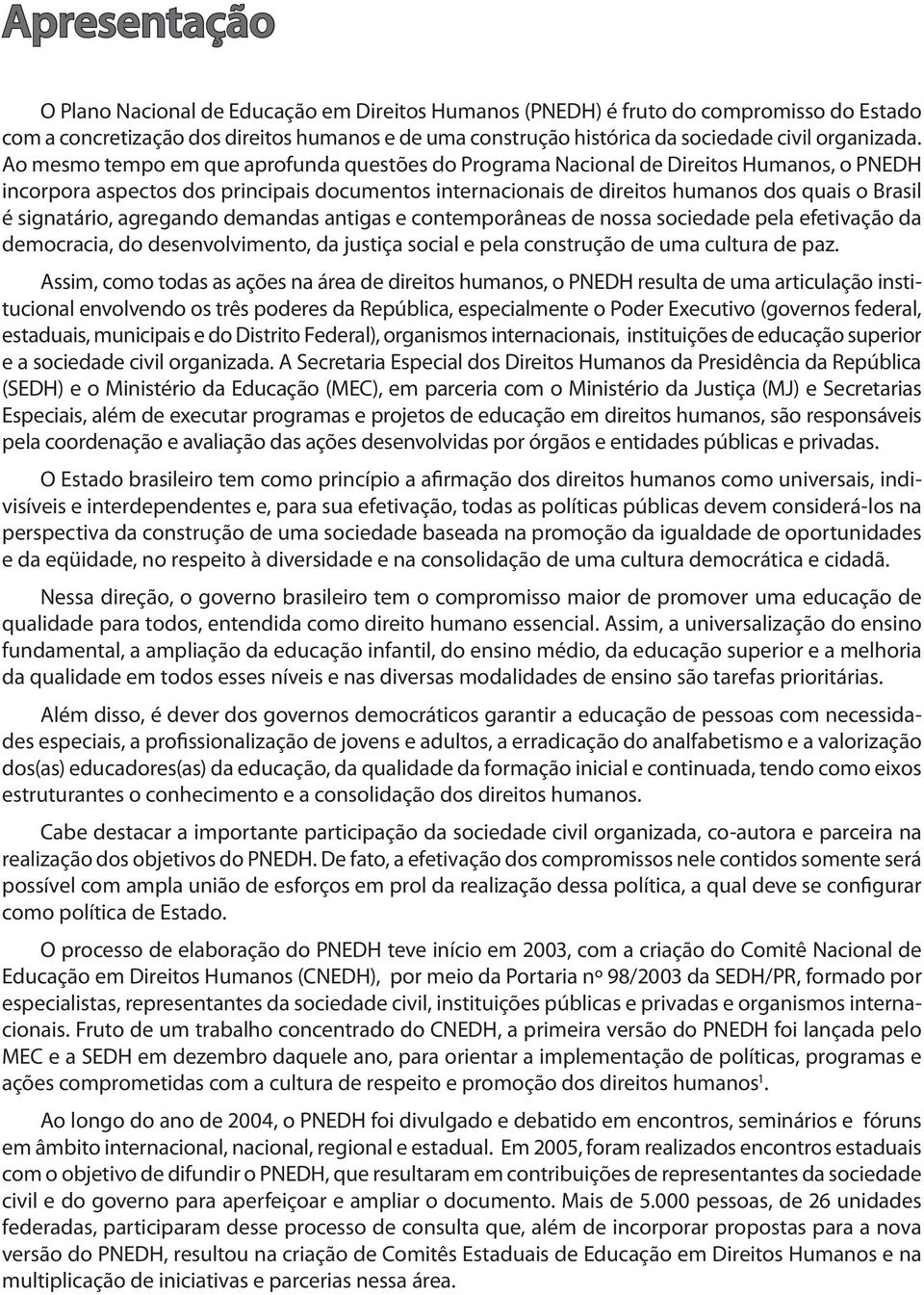 Ao mesmo tempo em que aprofunda questões do Programa Nacional de Direitos Humanos, o PNEDH incorpora aspectos dos principais documentos internacionais de direitos humanos dos quais o Brasil é