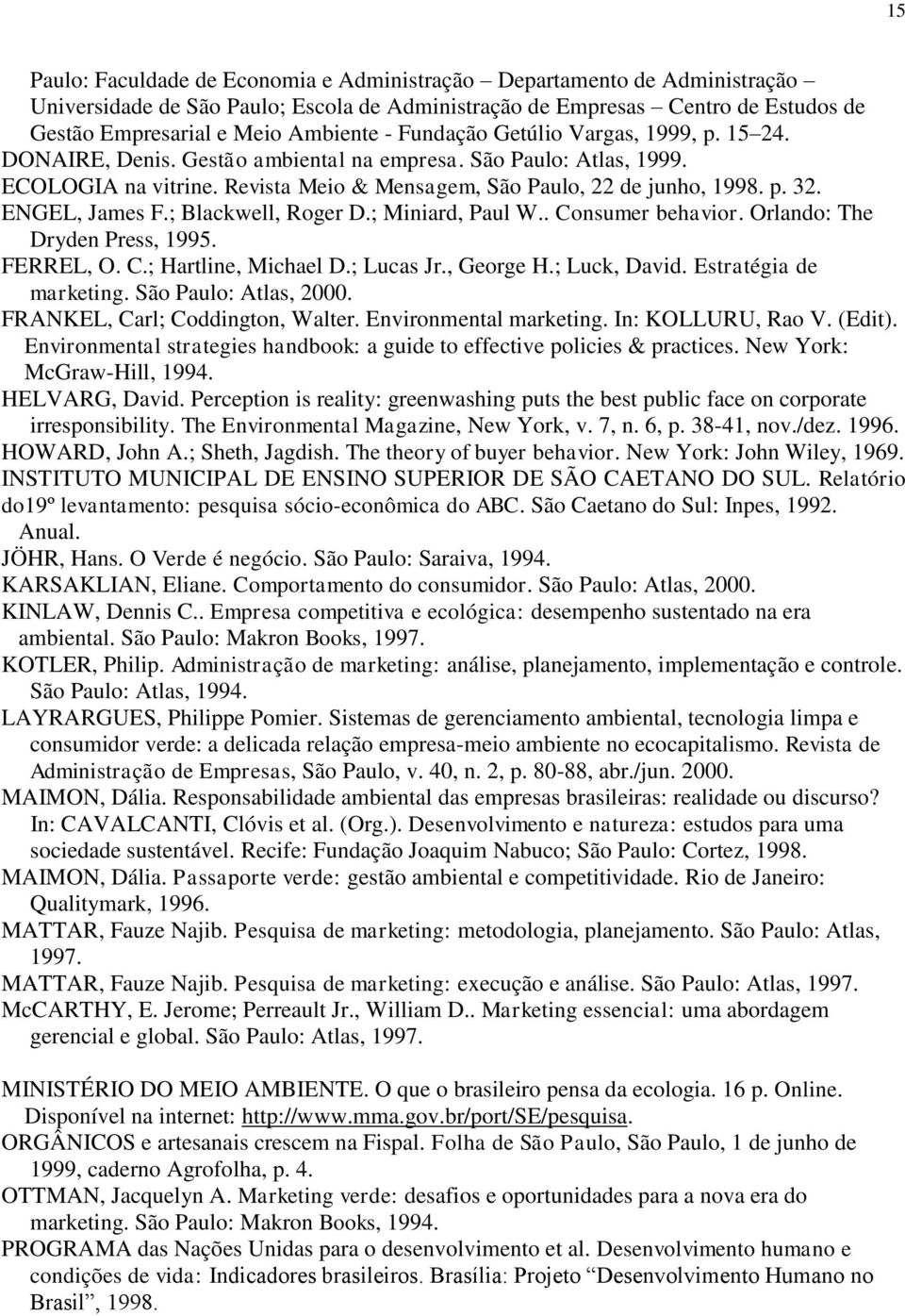 ENGEL, James F.; Blackwell, Roger D.; Miniard, Paul W.. Consumer behavior. Orlando: The Dryden Press, 1995. FERREL, O. C.; Hartline, Michael D.; Lucas Jr., George H.; Luck, David.