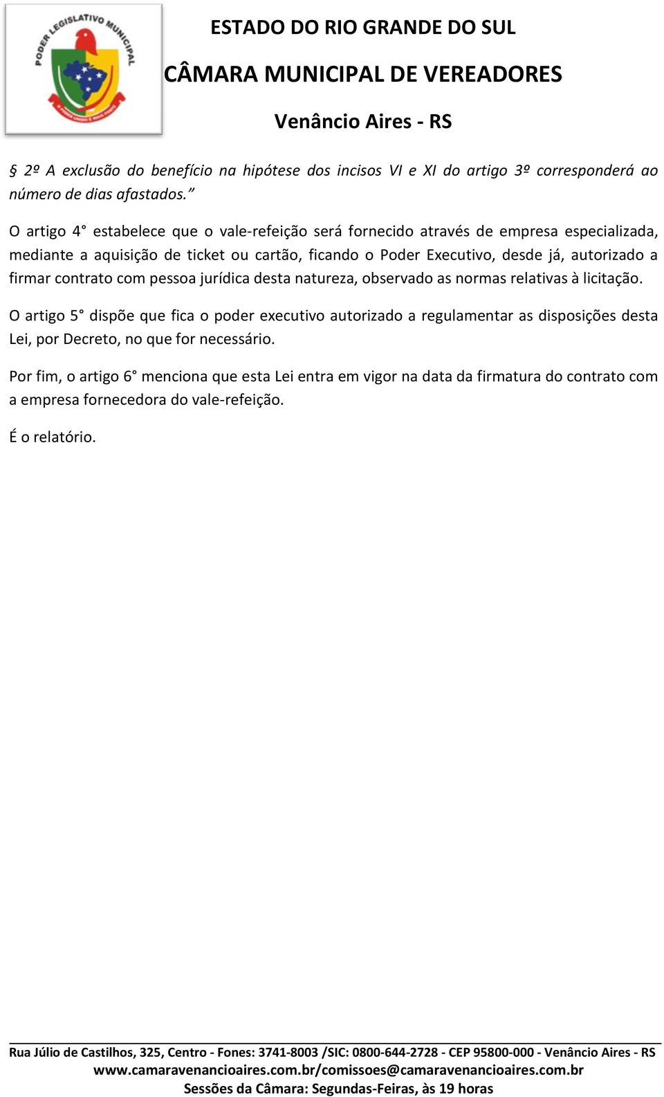 já, autorizado a firmar contrato com pessoa jurídica desta natureza, observado as normas relativas à licitação.