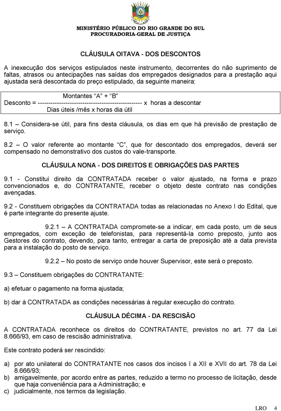 horas dia útil 8.1 Considera-se útil, para fins desta cláusula, os dias em que há previsão de prestação de serviço. 8.2 O valor referente ao montante C, que for descontado dos empregados, deverá ser compensado no demonstrativo dos custos do vale-transporte.