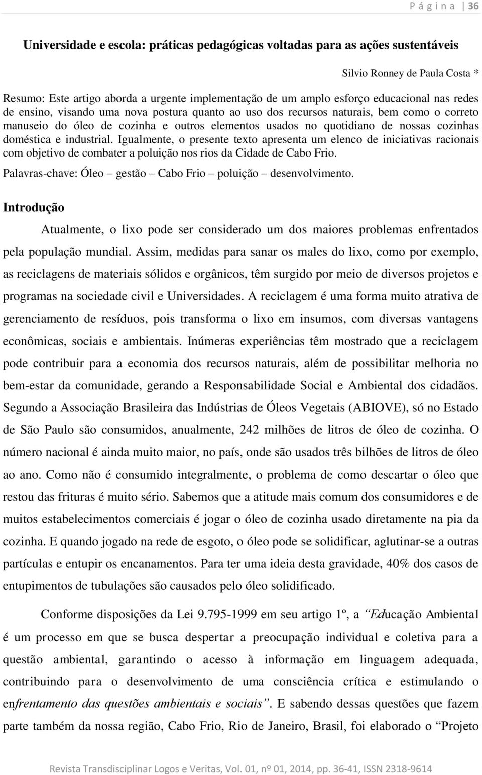 cozinhas doméstica e industrial. Igualmente, o presente texto apresenta um elenco de iniciativas racionais com objetivo de combater a poluição nos rios da Cidade de Cabo Frio.