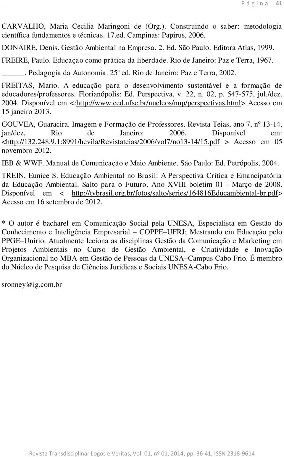 Rio de Janeiro: Paz e Terra, 2002. FREITAS, Mario. A educação para o desenvolvimento sustentável e a formação de educadores/professores. Florianópolis: Ed. Perspectiva, v. 22, n. 02, p. 547-575, jul.