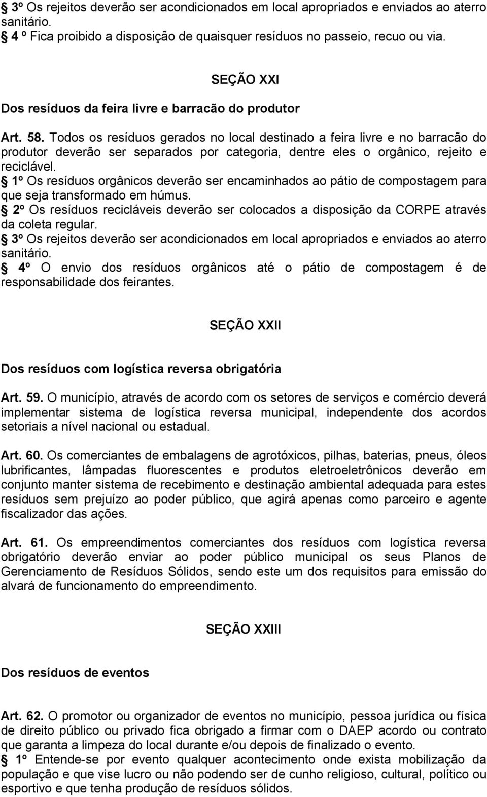 Todos os resíduos gerados no local destinado a feira livre e no barracão do produtor deverão ser separados por categoria, dentre eles o orgânico, rejeito e reciclável.