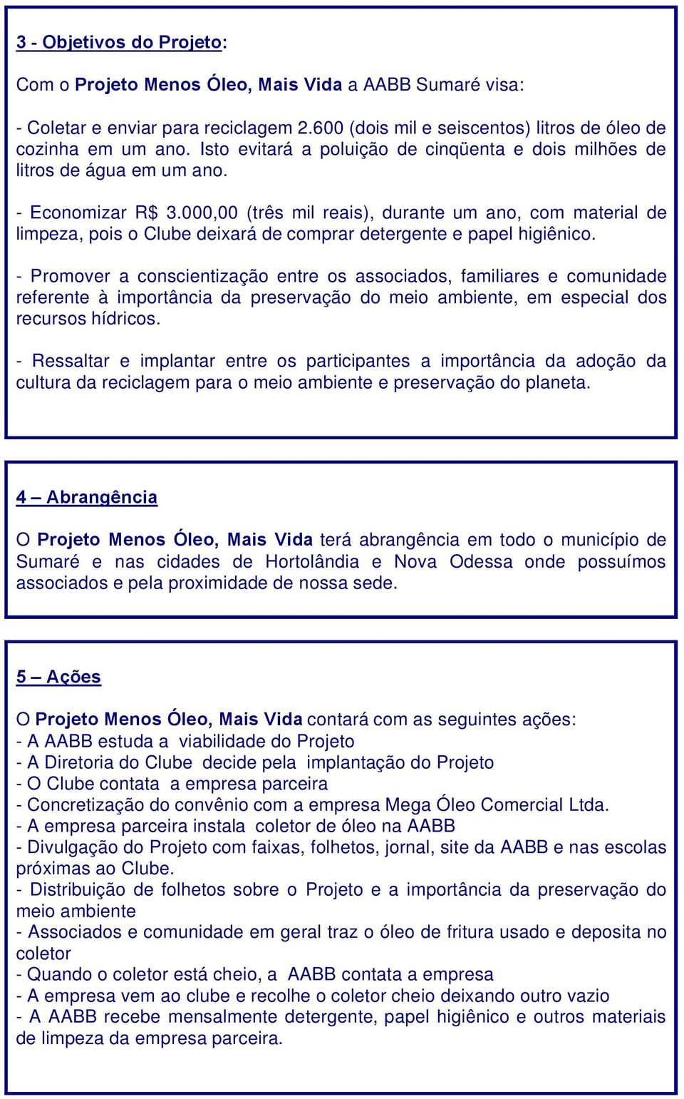 000,00 (três mil reais), durante um ano, com material de limpeza, pois o Clube deixará de comprar detergente e papel higiênico.