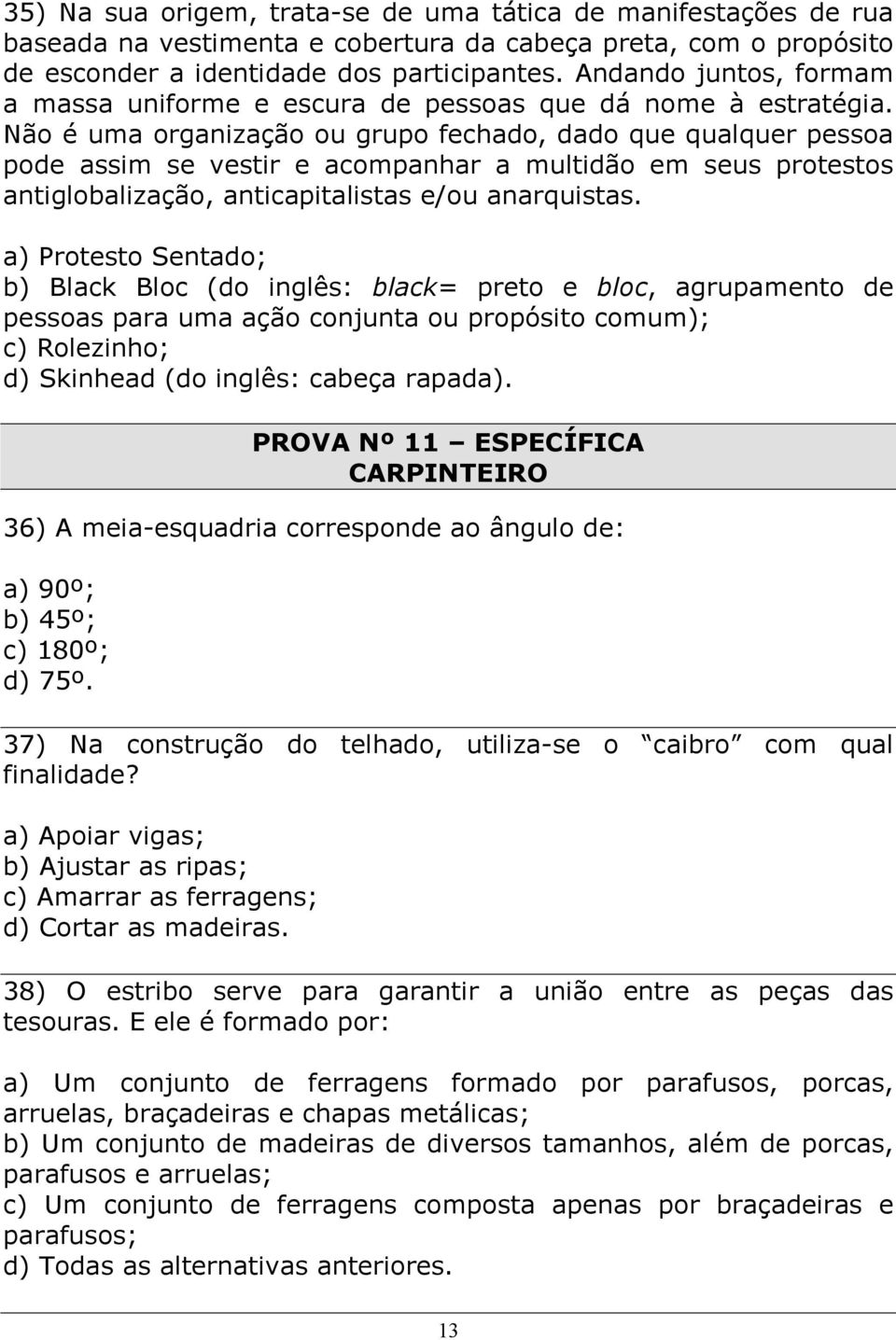 Não é uma organização ou grupo fechado, dado que qualquer pessoa pode assim se vestir e acompanhar a multidão em seus protestos antiglobalização, anticapitalistas e/ou anarquistas.