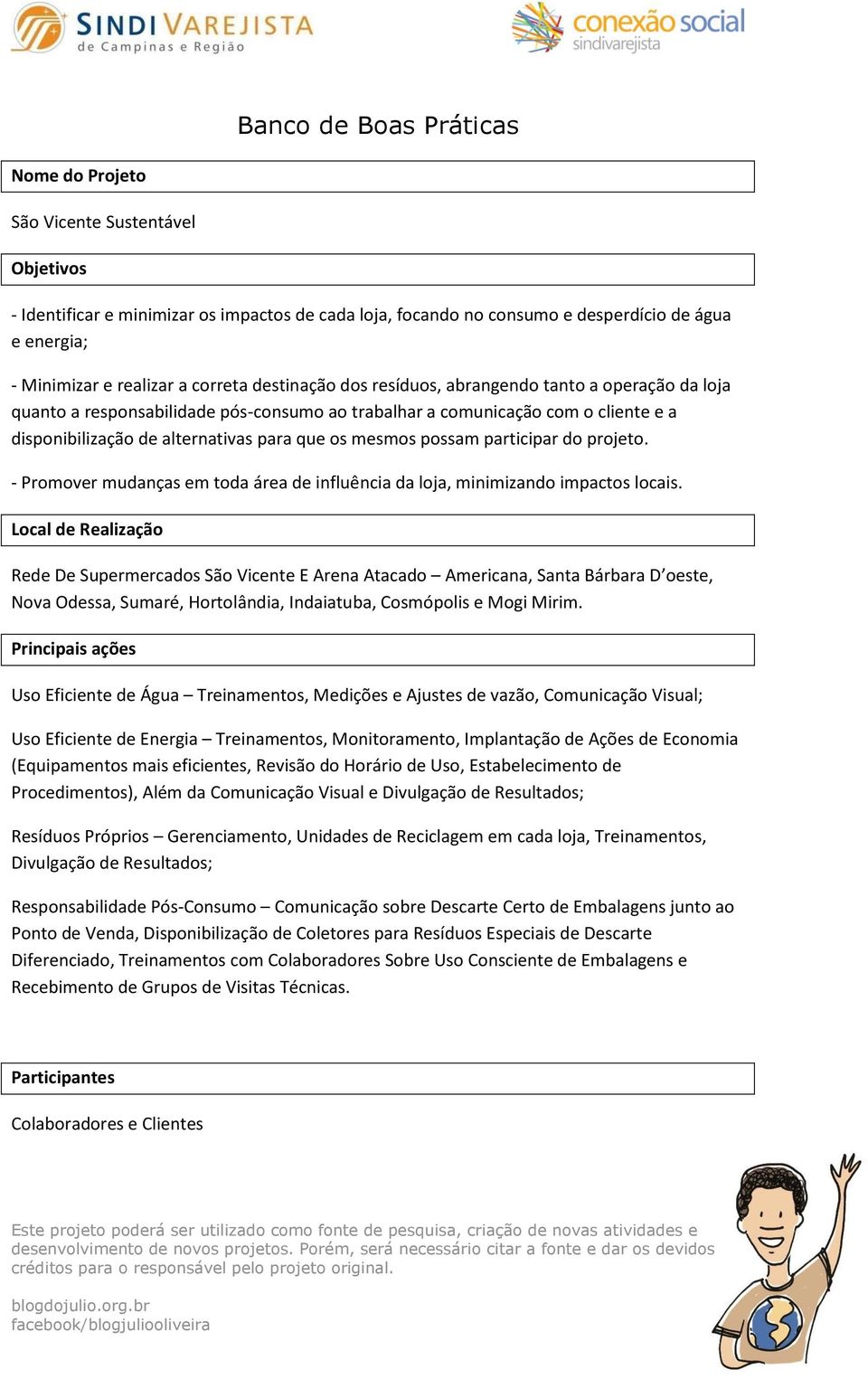 mesmos possam participar do projeto. - Promover mudanças em toda área de influência da loja, minimizando impactos locais.