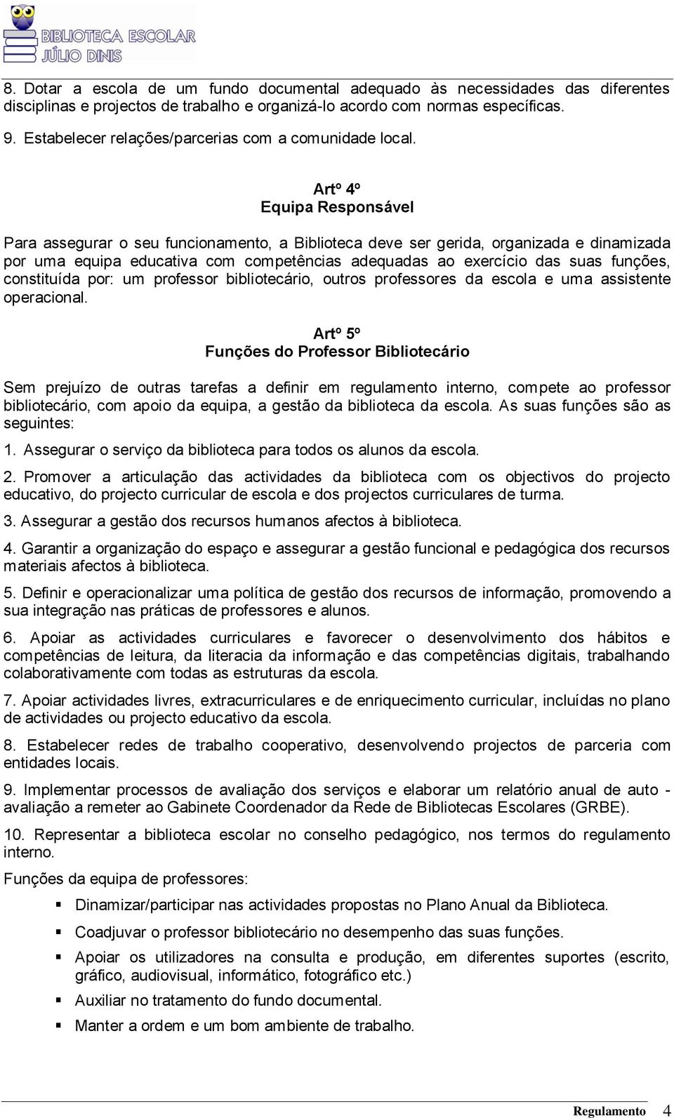 Artº 4º Equipa Responsável Para assegurar o seu funcionamento, a Biblioteca deve ser gerida, organizada e dinamizada por uma equipa educativa com competências adequadas ao exercício das suas funções,