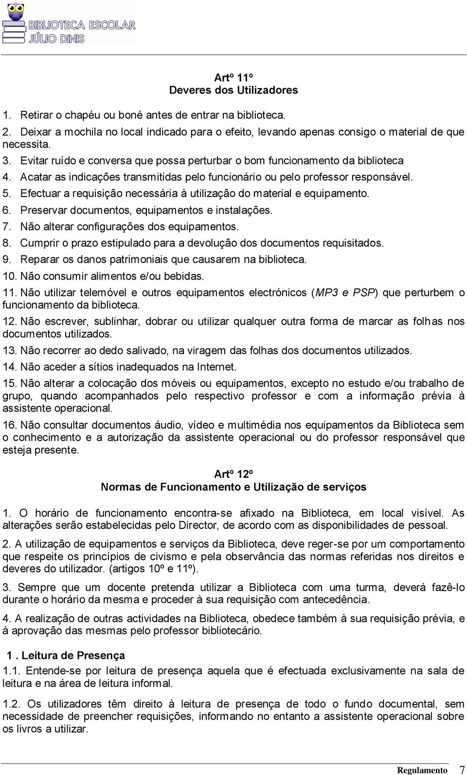 Efectuar a requisição necessária à utilização do material e equipamento. 6. Preservar documentos, equipamentos e instalações. 7. Não alterar configurações dos equipamentos. 8.