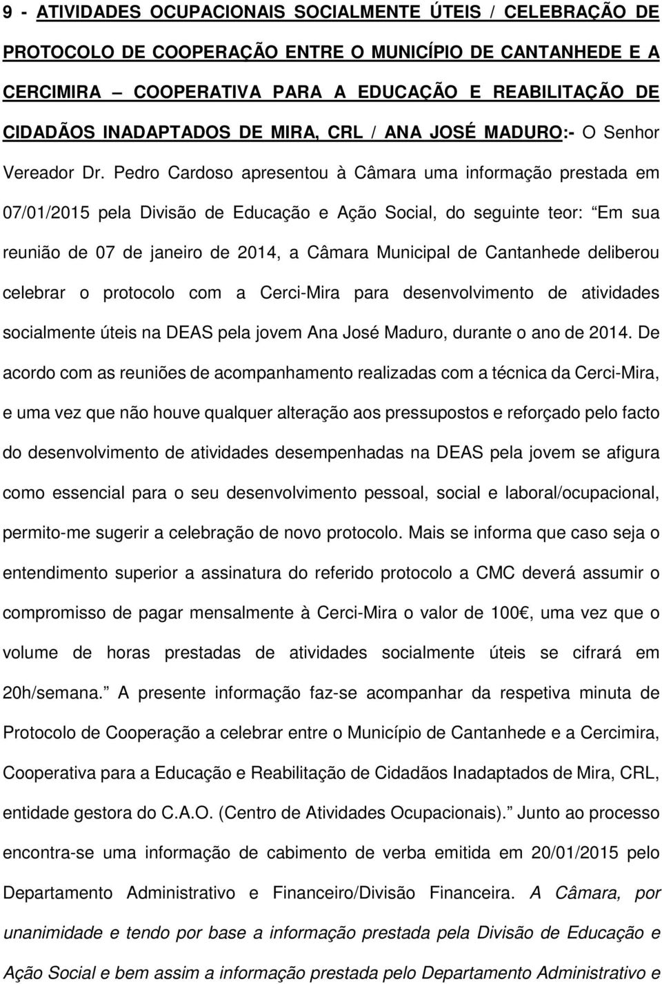 Pedro Cardoso apresentou à Câmara uma informação prestada em 07/01/2015 pela Divisão de Educação e Ação Social, do seguinte teor: Em sua reunião de 07 de janeiro de 2014, a Câmara Municipal de