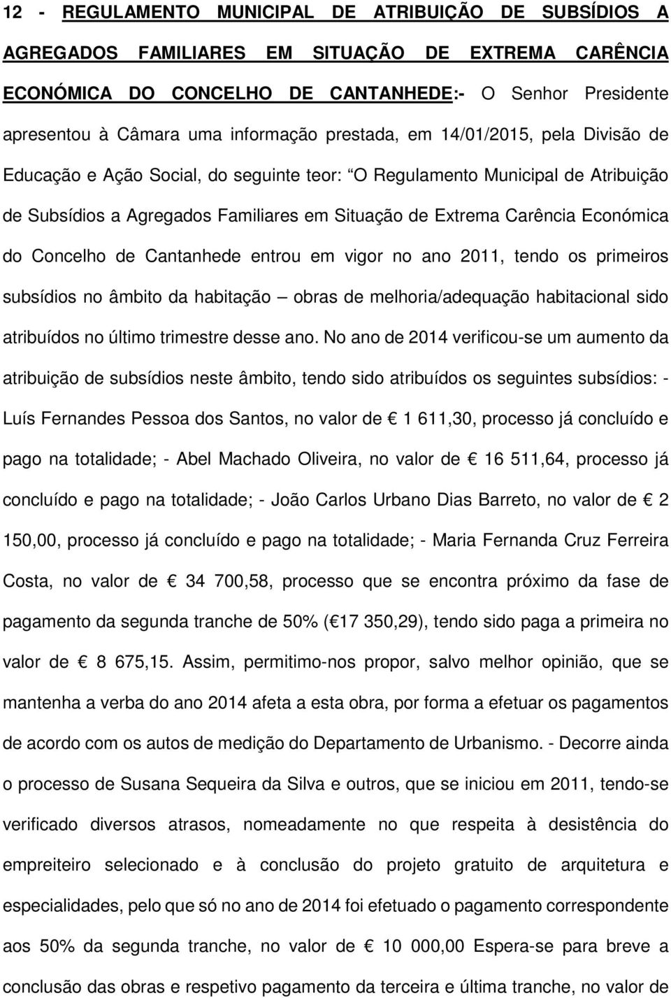 Económica do Concelho de Cantanhede entrou em vigor no ano 2011, tendo os primeiros subsídios no âmbito da habitação obras de melhoria/adequação habitacional sido atribuídos no último trimestre desse