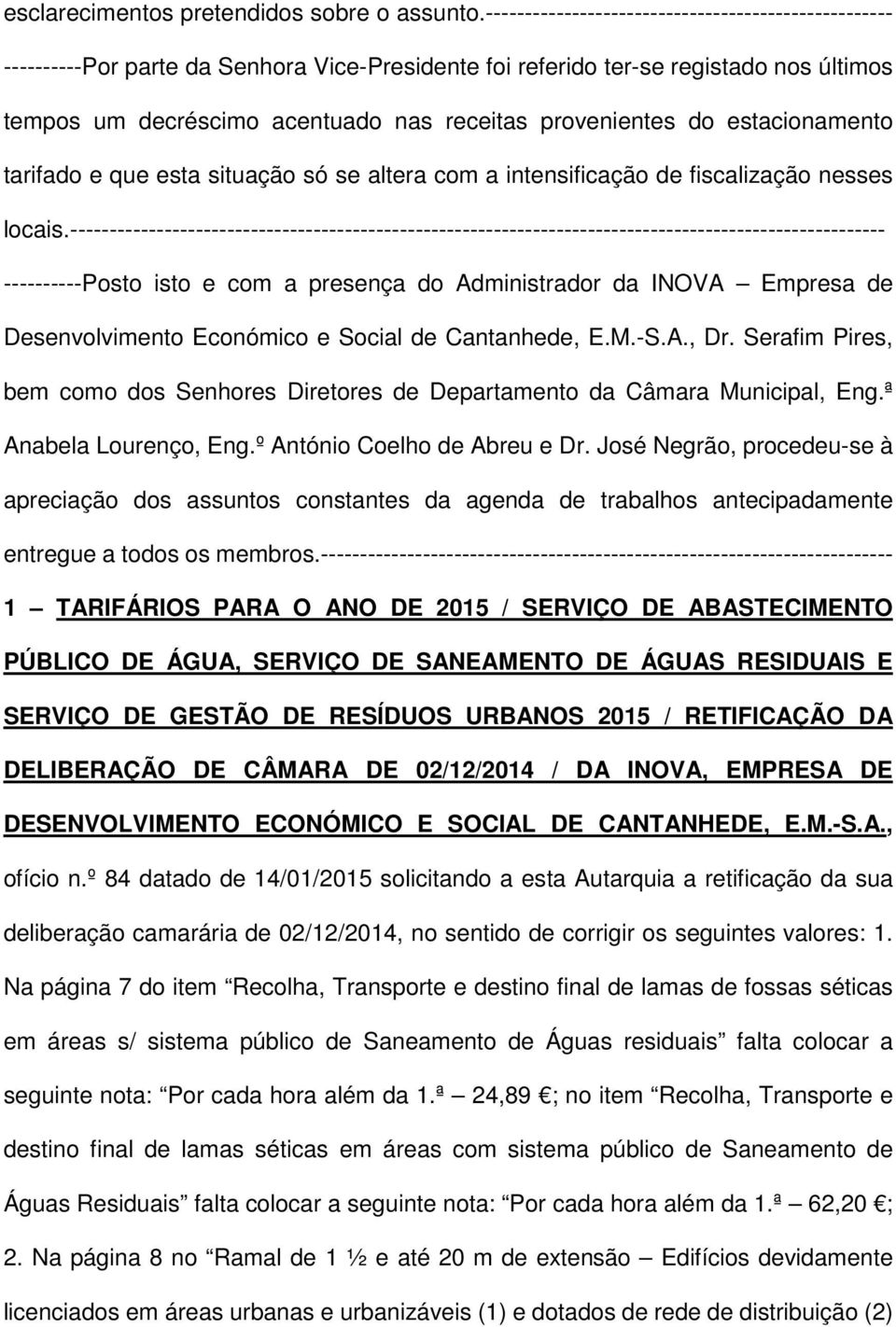 do estacionamento tarifado e que esta situação só se altera com a intensificação de fiscalização nesses locais.