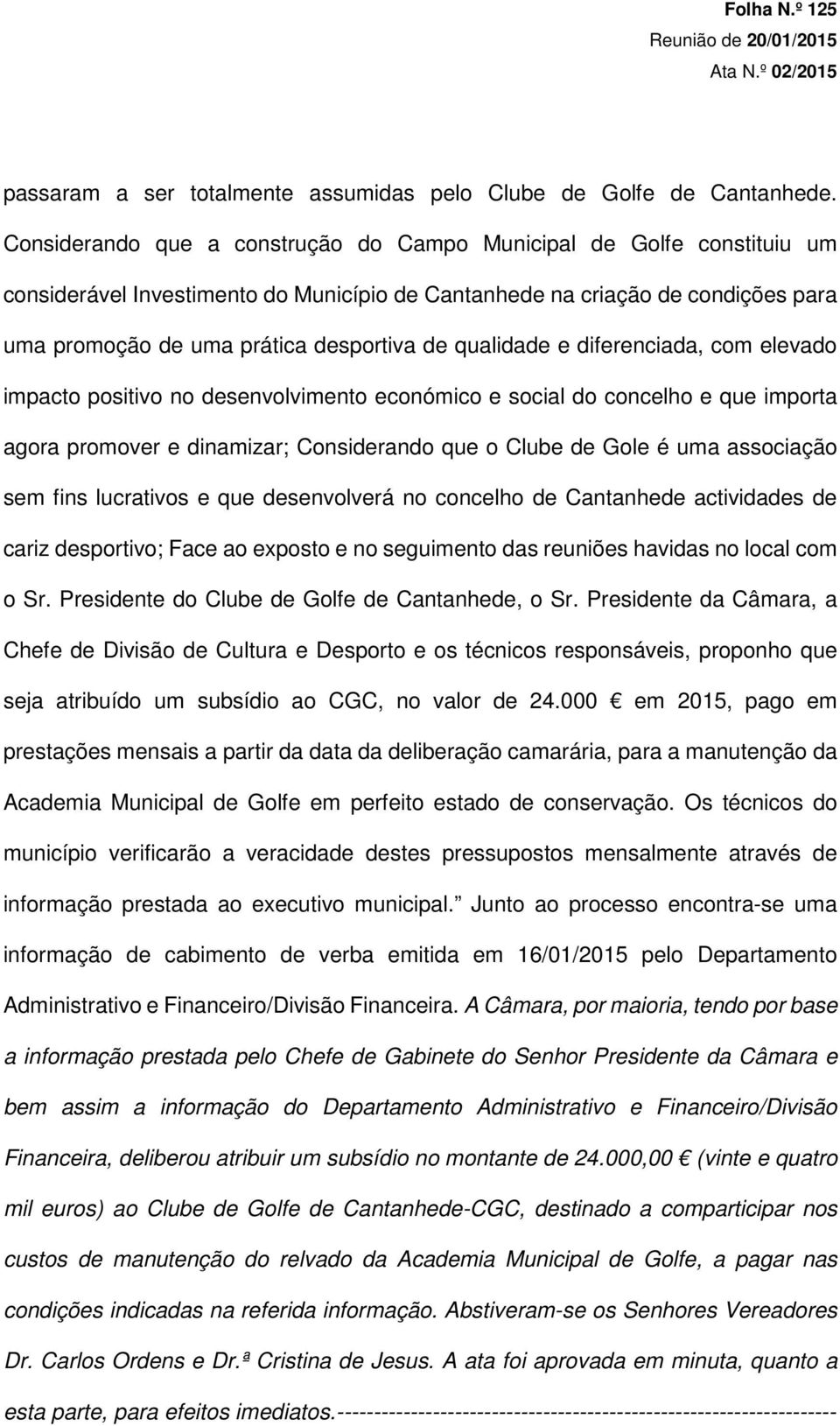 qualidade e diferenciada, com elevado impacto positivo no desenvolvimento económico e social do concelho e que importa agora promover e dinamizar; Considerando que o Clube de Gole é uma associação