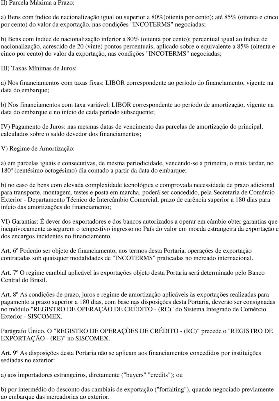 equivalente a 85% (oitenta e cinco por cento) do valor da exportação, nas condições "INCOTERMS" negociadas; III) Taxas Mínimas de Juros: a) Nos financiamentos com taxas fixas: LIBOR correspondente ao