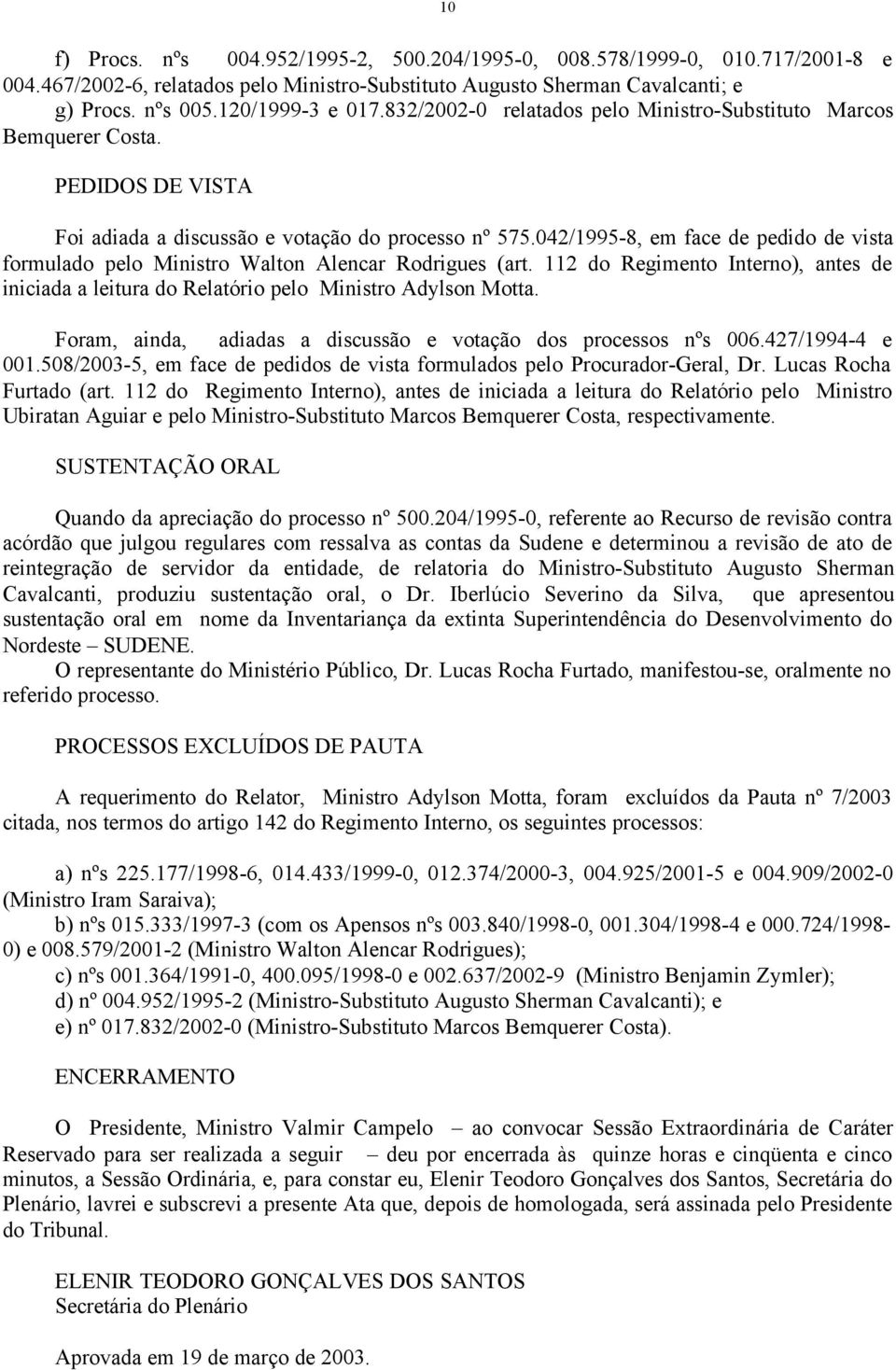 042/1995-8, em face de pedido de vista formulado pelo Ministro Walton Alencar Rodrigues (art. 112 do Regimento Interno), antes de iniciada a leitura do Relatório pelo Ministro Adylson Motta.