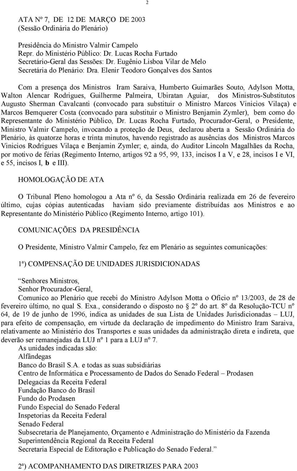 Elenir Teodoro Gonçalves dos Santos Com a presença dos Ministros Iram Saraiva, Humberto Guimarães Souto, Adylson Motta, Walton Alencar Rodrigues, Guilherme Palmeira, Ubiratan Aguiar, dos