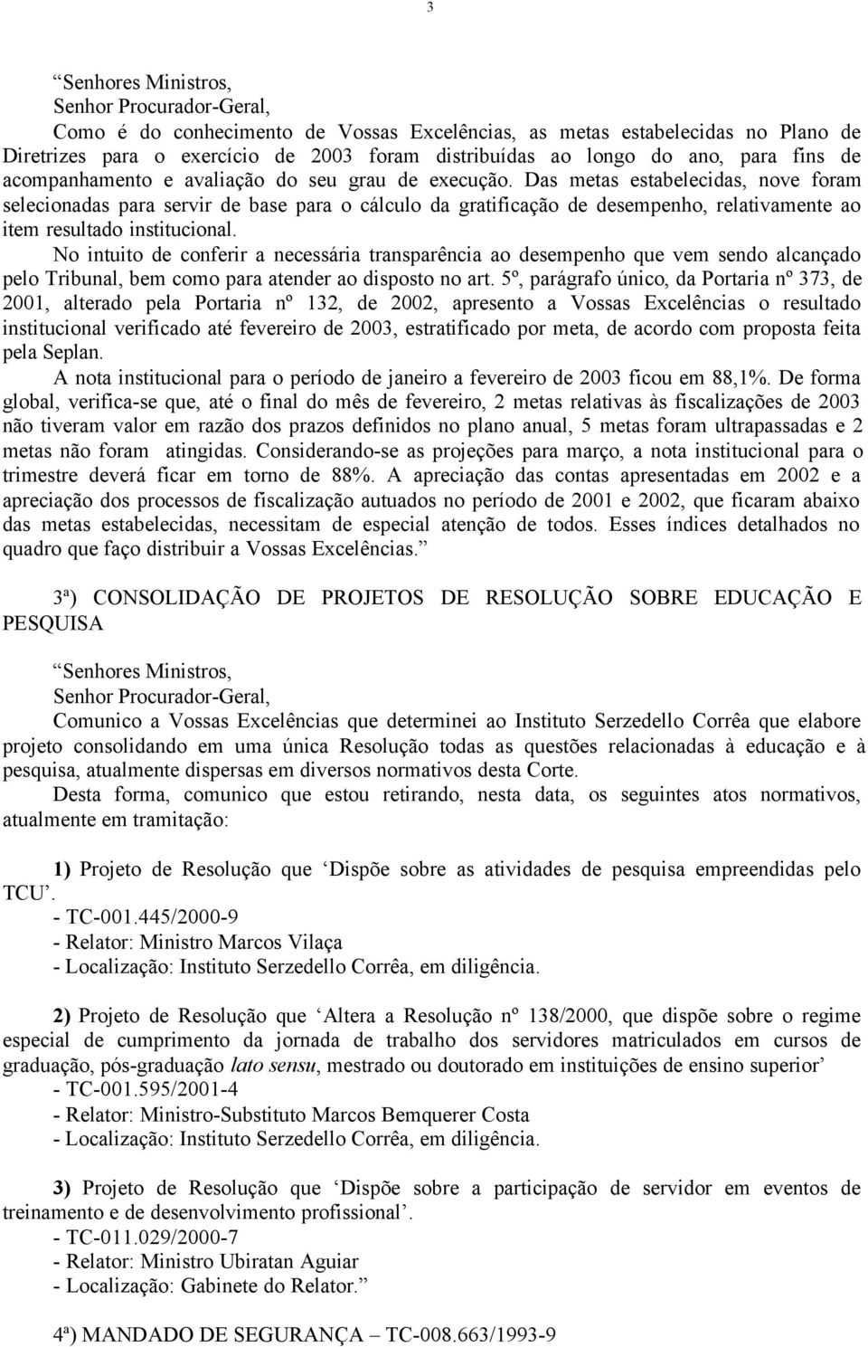 Das metas estabelecidas, nove foram selecionadas para servir de base para o cálculo da gratificação de desempenho, relativamente ao item resultado institucional.