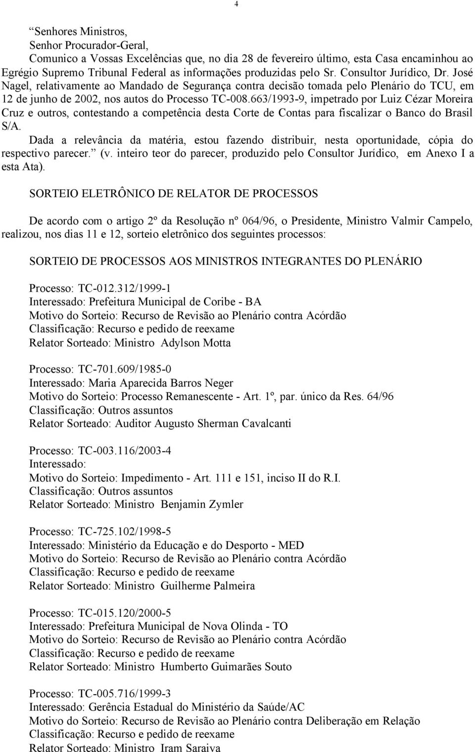 663/1993-9, impetrado por Luiz Cézar Moreira Cruz e outros, contestando a competência desta Corte de Contas para fiscalizar o Banco do Brasil S/A.