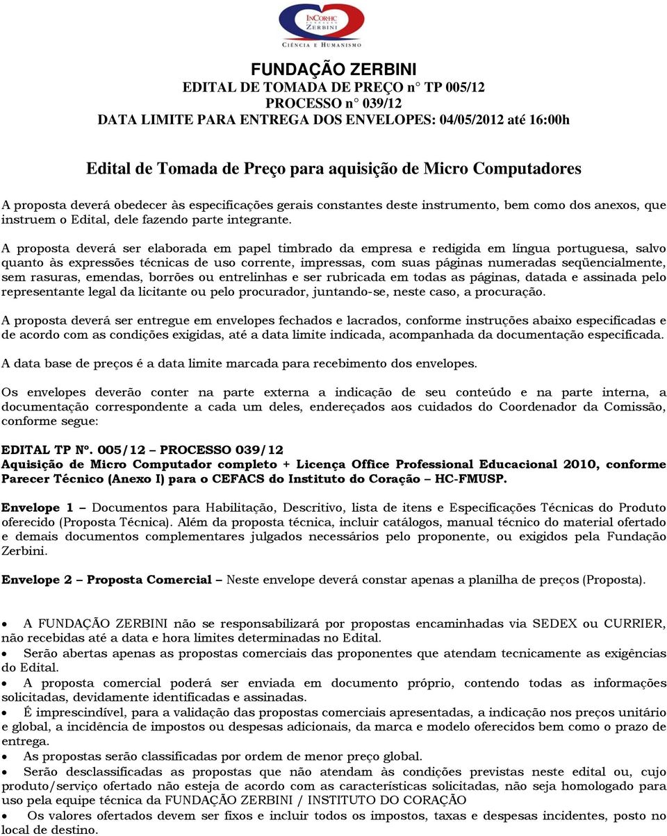 A proposta deverá ser elaborada em papel timbrado da empresa e redigida em língua portuguesa, salvo quanto às expressões técnicas de uso corrente, impressas, com suas páginas numeradas