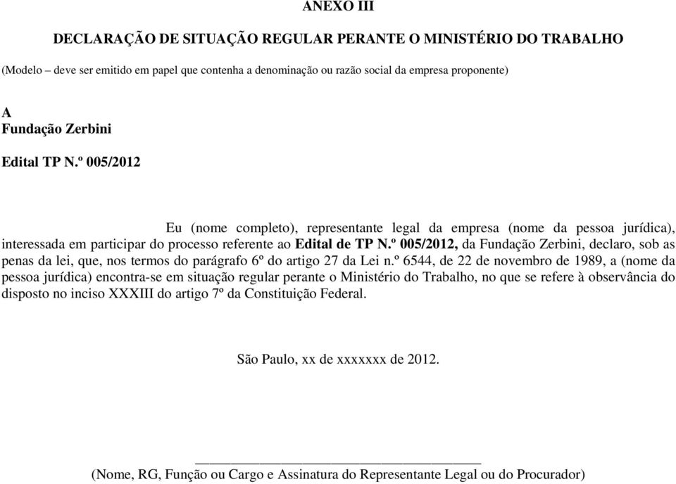 º 005/2012, da Fundação Zerbini, declaro, sob as penas da lei, que, nos termos do parágrafo 6º do artigo 27 da Lei n.