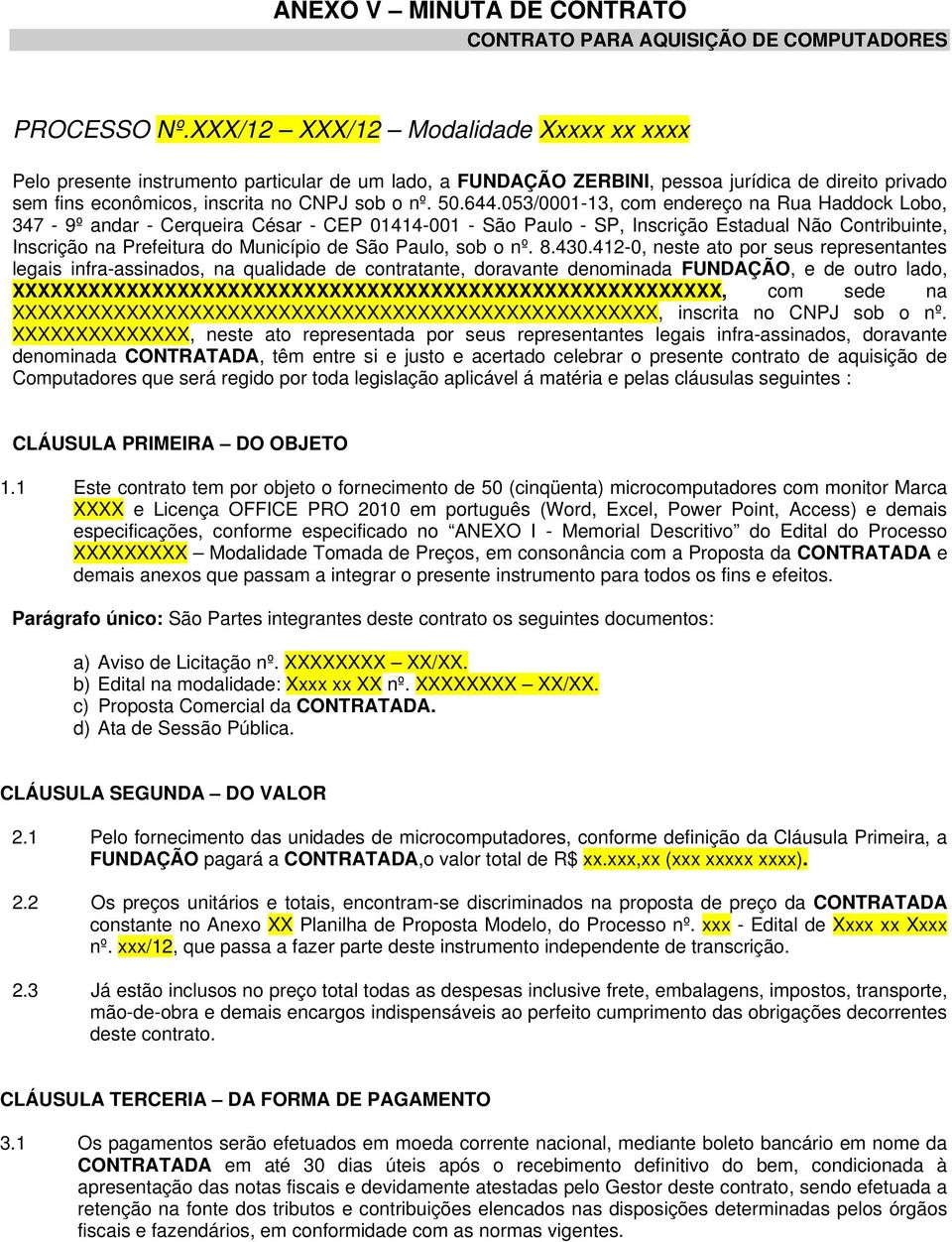 053/0001-13, com endereço na Rua Haddock Lobo, 347-9º andar - Cerqueira César - CEP 01414-001 - São Paulo - SP, Inscrição Estadual Contribuinte, Inscrição na Prefeitura do Município de São Paulo, sob