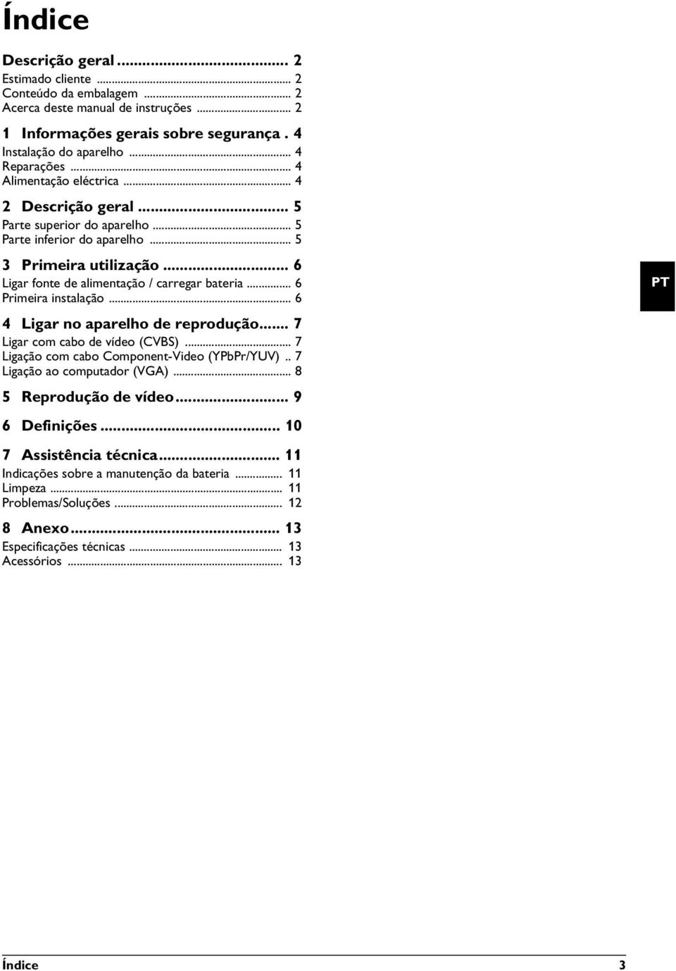 .. 6 Primeira instalação... 6 4 Ligar no aparelho de reprodução... 7 Ligar com cabo de vídeo (CVBS)... 7 Ligação com cabo Component-Video (YPbPr/YUV).. 7 Ligação ao computador (VGA).