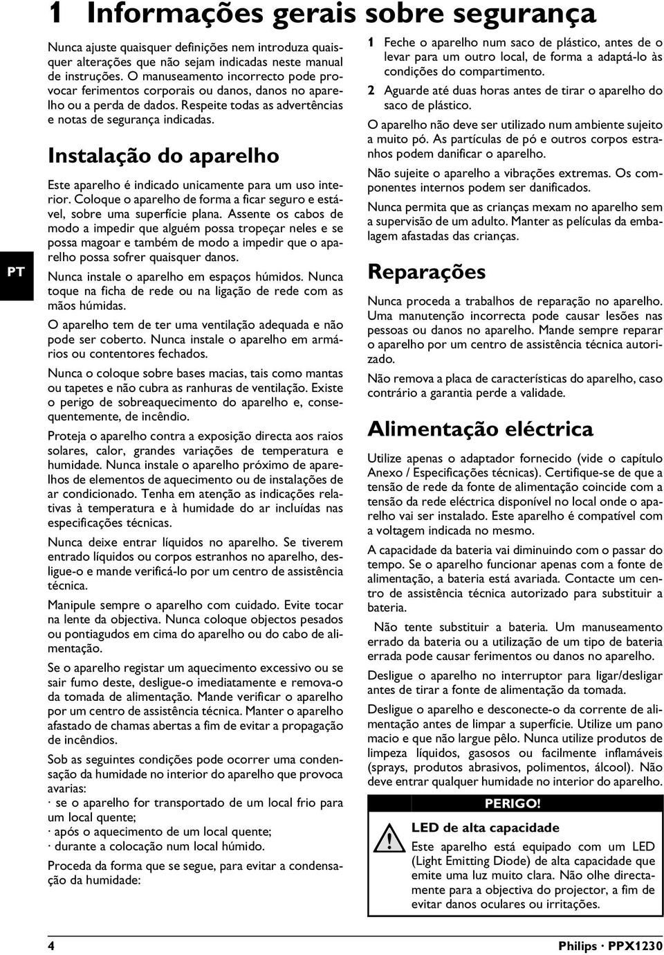 Instalação do aparelho Aparelho para uso interior Este aparelho é indicado unicamente para um uso interior. Coloque o aparelho de forma a ficar seguro e estável, sobre uma superfície plana.