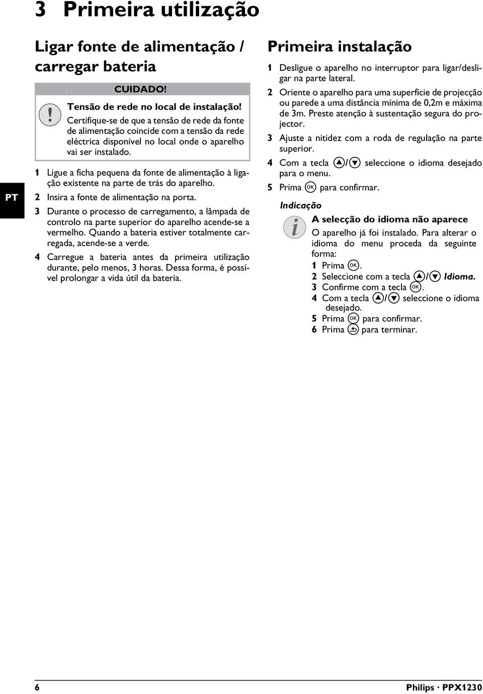 1 Ligue a ficha pequena da fonte de alimentação à ligação existente na parte de trás do aparelho. 2 Insira a fonte de alimentação na porta.