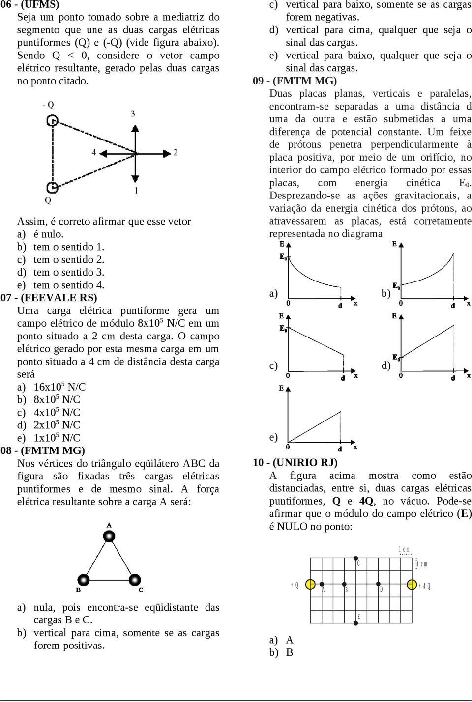 e) tem o sentido 4. 07 (VL RS) Uma caga elética puntifome gea um campo elético de módulo 8x10 5 N/C em um ponto situado a 2 cm desta caga.