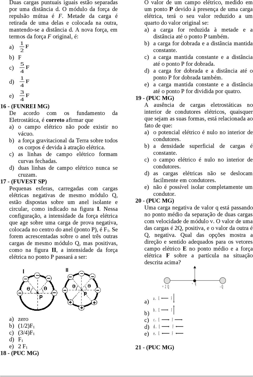 b) a foça gavitacional da Tea sobe todos os copos é devida à atação elética. c) as linhas de campo elético fomam cuvas fechadas. d) duas linhas de campo elético nunca se cuzam.